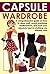 Capsule Wardrobe: A comprehensive guide on how to dress well, avoid wardrobe malfunctions, and look your absolute best in clothing you already own. (wardrobe capsule, wardrobe malfunction, book)