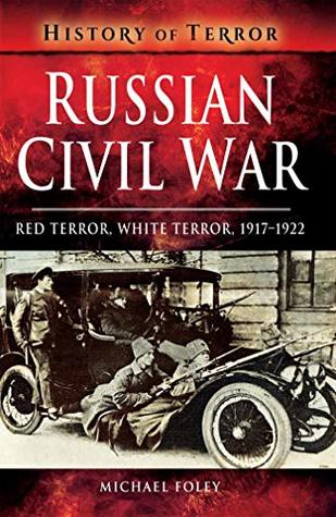 Russian Civil War: Red Terror, White Terror, 1917–1922 (History of Terror)