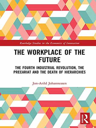 The Workplace of the Future: The Fourth Industrial Revolution, the Precariat and the Death of Hierarchies (Kindle Edition)