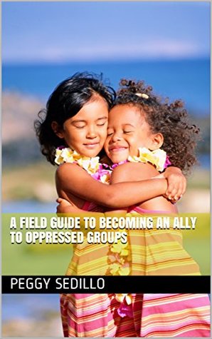 A Field Guide to Becoming an Ally to Oppressed Groups (Kindle Edition)