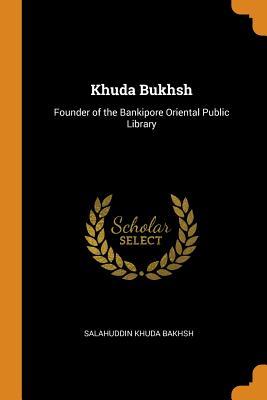 Khuda Bukhsh: Founder of the Bankipore Oriental Public Library
