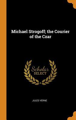Michael Strogoff; the Courier of the Czar