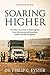 Soaring Higher: One Man’s True Story of the Faithfulness of God in a Life of Travel and Adventure around the World