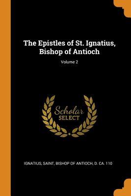 The Epistles of St. Ignatius, Bishop of Antioch; Volume 2