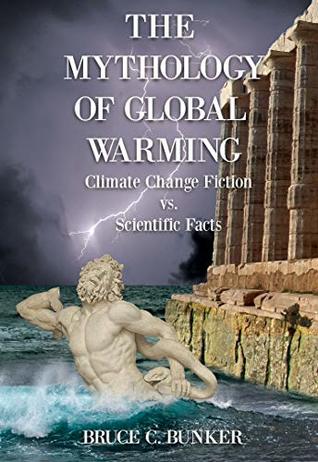 The Mythology of Global Warming: Climate Change Fiction Vs. Scientific Facts (Kindle Edition)