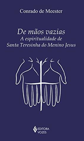 De mãos vazias: A espiritualidade de Santa Teresinha do Menino Jesus (Clássicos da Espiritualidade) (Portuguese Edition)