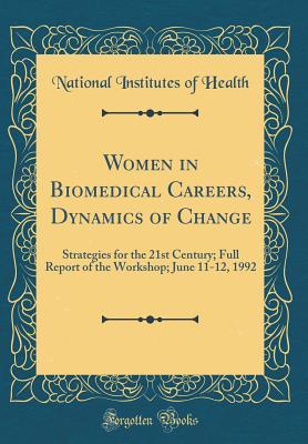 Women in Biomedical Careers, Dynamics of Change: Strategies for the 21st Century; Full Report of the Workshop; June 11-12, 1992 (Classic Reprint)