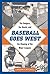 Baseball Goes West: The Dodgers, the Giants, and the Shaping of the Major Leagues