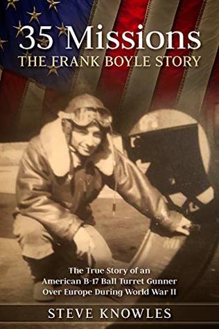 35 Missions, The Frank Boyle Story: The True Story of an American B-17 Ball Turret Gunner Over Europe During World War II (Kindle Edition)