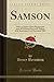 Samson: Pièce en Quatre Actes; Représentée pour la Première Fois sur le Théâtre de la Renaissance, le 6 Novembre 1907 (Classic Reprint) (French Edition)