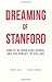 Dreaming of Stanford: How to Rethink High School and the Pursuit of College