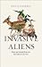 Invasive Aliens: The Plants and Animals from Over There that are Over Here