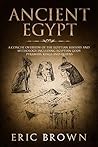 Ancient Egypt: A Concise Overview of the Egyptian History and Mythology Including the Egyptian Gods, Pyramids, Kings and Queens (Ancient History Book 1)