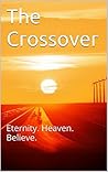 The Crossover: Eternity. Heaven. Believe. The Crossover: Eternity. Heaven. Believe.
