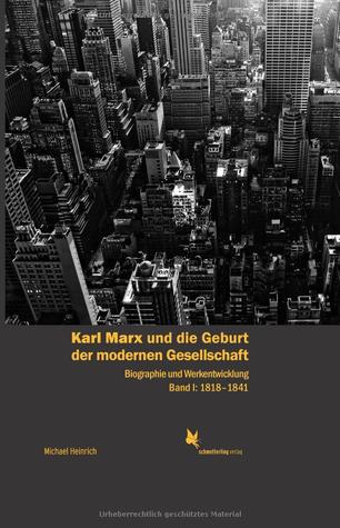 Karl Marx und die Geburt der modernen Gesellschaft: Biographie und Werkentwicklung. Band 1: 1818–1841