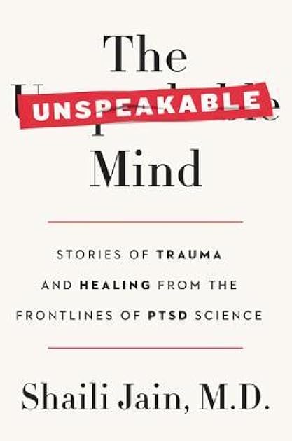 The Unspeakable Mind: Stories of Trauma and Healing from the Frontlines of PTSD Science