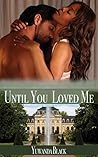 Until You Loved Me by Yuwanda Black