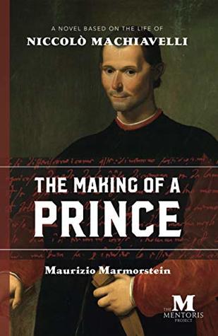 The Making of a Prince: A Novel Based on the Life of Niccolò Machiavelli (Kindle Edition)