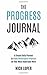 The Progress Journal: A Simple Daily Planner to Make Meaningful Progress on Your Most Important Work