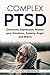 Complex PTSD for Beginners: an Easy Guide: Overcome Depression, Anxiety, Anger & Worry. How to Improve your Moods, Regain Emotional Control, Find your ... Post Traumatic Stress Disorder Book 1)