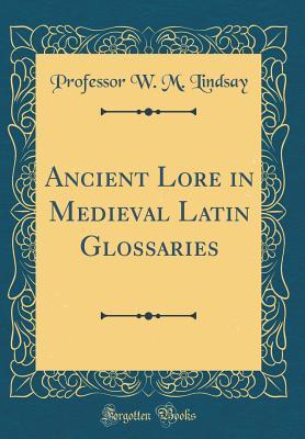Ancient Lore in Medieval Latin Glossaries (Classic Reprint)