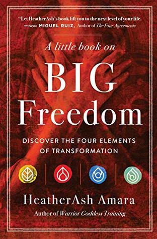A Little Book on Big Freedom: Discover the Four Elements of Transformation (Warrior Goddess Series- Part II)