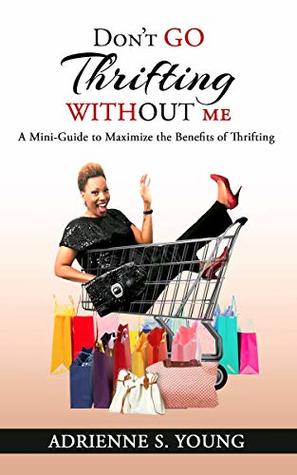 Don't Go Thrifting Without Me: A Mini Guide to Maximize the Benefits of Thrifting (Kindle Edition)