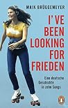 I've been looking for Frieden: Eine deutsche Geschichte in zehn Songs (German Edition) I've been looking for Frieden: Eine deutsche Geschichte in zehn Songs (German Edition)