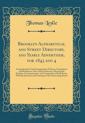 Brooklyn Alphabetical and Street Directory, and Yearly Advertiser, for 1843 and 4: Containing the Usual Arrangement of Names, Occupations and Residences; Also a Street Directory, Showing the Position,
