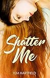Shatter Me by Kim Hartfield