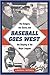 Baseball Goes West: The Dodgers, the Giants, and the Shaping of the Major Leagues