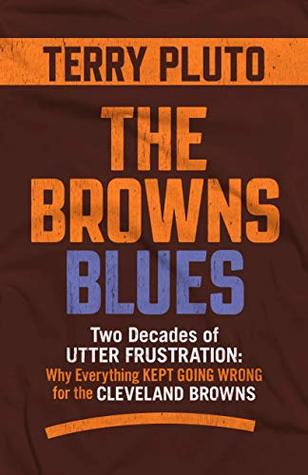 The Browns Blues: Two Decades of Utter Frustration: Why Everything Kept Going Wrong for the Cleveland Browns (Kindle Edition)