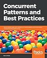 Concurrent Patterns and Best Practices: Build scalable apps with patterns in multithreading, synchronization, and functional programming
