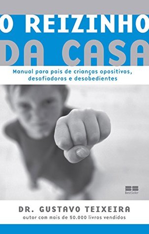 O reizinho da casa: Manual para pais de crianças opositivas, desafiadoras e desobedientes (Portuguese Edition)
