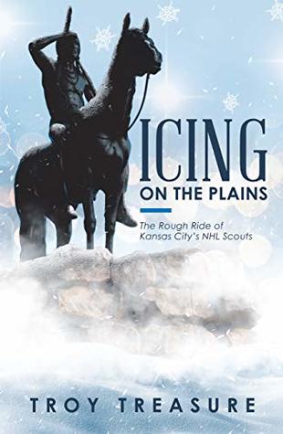 Icing on the Plains: The Rough Ride of Kansas City’s NHL Scouts (Kindle Edition)