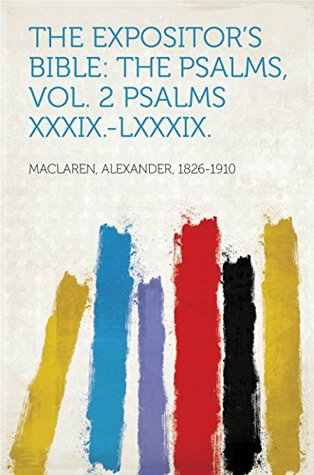 The Expositor's Bible: The Psalms, Vol. 2 Psalms XXXIX.-LXXXIX.