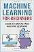 Machine Learning For Beginners: Guide To Understand Machine Learning (Machine Learning, Neural Networks, Artificial Intelligence, Deep Learning)