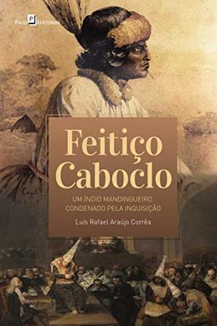 Feitiço caboclo: um índio mandingueiro condenado pela inquisição (Portuguese Edition)