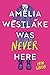 Amelia Westlake Was Never Here