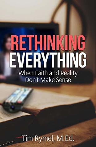 Rethinking Everything: When Faith and Reality Don't Make Sense (Kindle Edition)