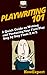 Playwriting 101: A Quick Guide on Writing and Producing Your First Play Step by Step From A to Z