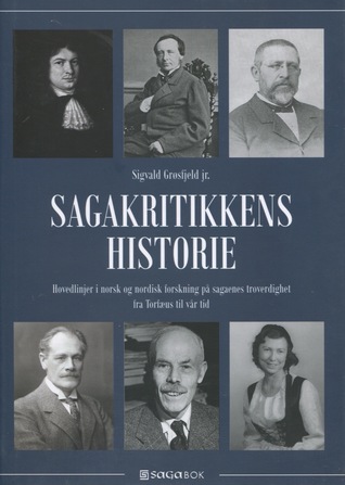 Sagakritikkens historie: Hovedlinjer i Norsk og Nordisk forskning på sagaenes troverdighet fra Torfæus til vår egen tid (Hardcover)