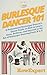 Burlesque Dancer 101: A Professional Burlesque Dancer's Quick Guide on How to Learn, Grow, Perform, and Succeed at the Art of Burlesque Dancing From A to Z