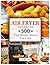 Air Fryer Cookbook: 500 Tas...