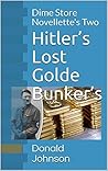 Hitler’s Lost Golde Bunker’s by Donald Johnson