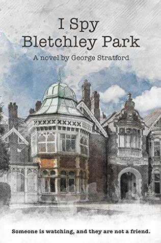 I Spy Bletchley Park: A Page-Turning Thriller that Asks: What if the Nazis Did Discover the Secret of Bletchley Park? (Kindle Edition)