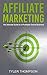 Affiliate Marketing: The Ultimate Guide to a Profitable Online Business (FREE Affiliate Marketing Training Included)