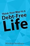 Think Your Way to a Debt-Free Life by Winston Newbury Think Your Way to a Debt-Free Life by Winston Newbury