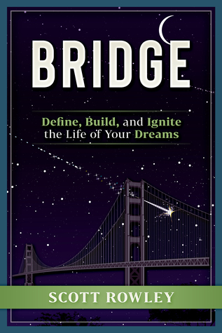 Bridge: Define, Build, & Ignite the Life of Your Dreams