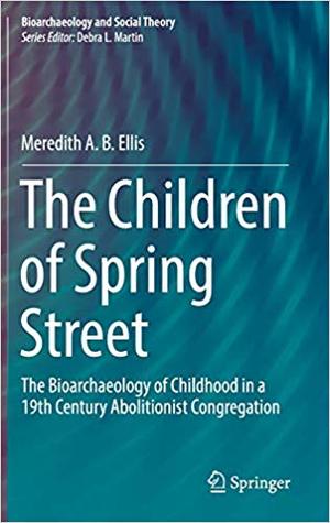 The Children of Spring Street: The Bioarchaeology of Childhood in a 19th Century Abolitionist Congregation (Bioarchaeology and Social Theory)